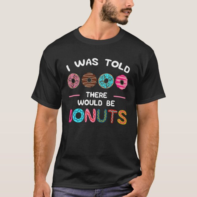 I Was Told There Would Be Donuts Sweet Doughnut Fo T Shirt (Framsida)