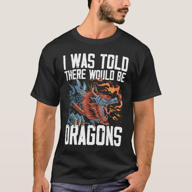 I Was Told There Would Be Dragons Dragon Lover Med T Shirt (Framsida)