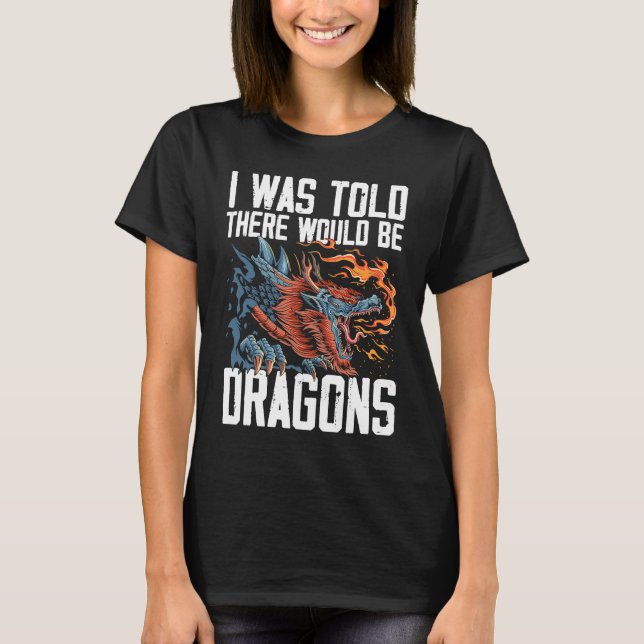 I Was Told There Would Be Dragons Dragon Lover Med T Shirt (Framsida)