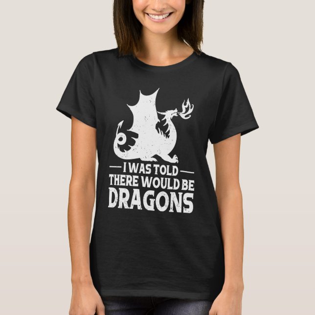 I Was Told There Would Be Dragons Mythical Fantasy T Shirt (Framsida)
