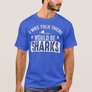 I Was Told There Would Be SharksFunny Shark Lover T Shirt