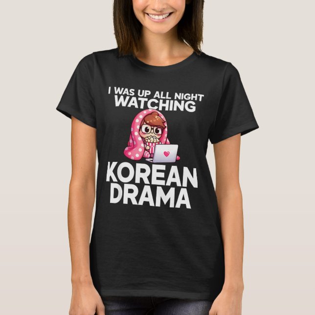 I Was Up All Night Watching Korean Drama K-p Fans  T Shirt (Framsida)