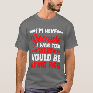 I Wasoldhere Would Be Flying Pigs vän T Shirt