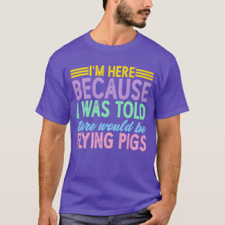 I Wasoldhere Would Be Flying Pigs vän tjej T Shirt