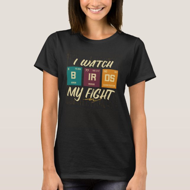 I Watch Birds My Fight Birdwatching Birding Wildli T Shirt (Framsida)