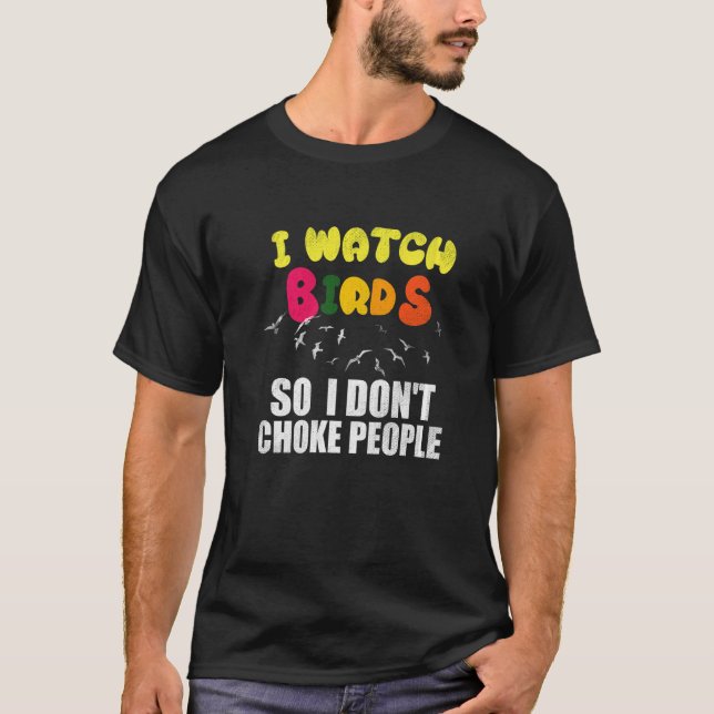 I Watch Birds So I Don´t Choke People T Shirt (Framsida)