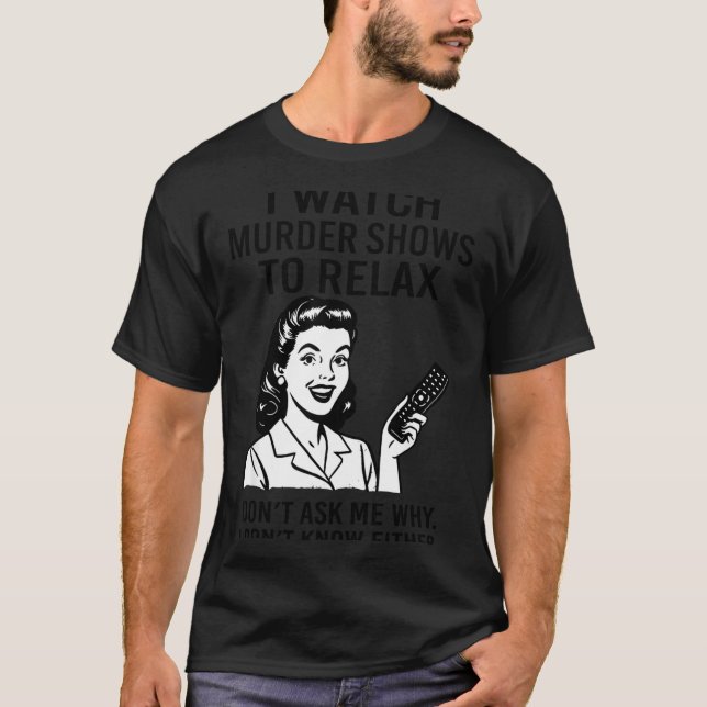 I Watch Murder Shows To Relax Funny Retro True Cri T Shirt (Framsida)