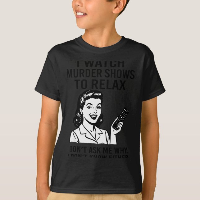 I Watch Murder Shows To Relax Funny Retro True Cri T Shirt (Framsida)