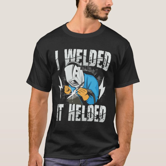 I Welded It Helded for a Welder T Shirt (Framsida)