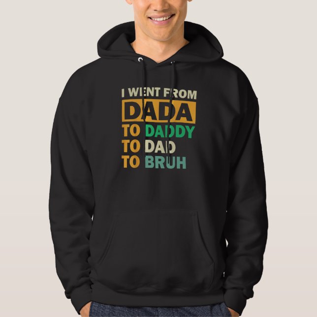 I Went From Dada To Daddy To Dad To Bruh Fathers D Hoodie (Framsida)