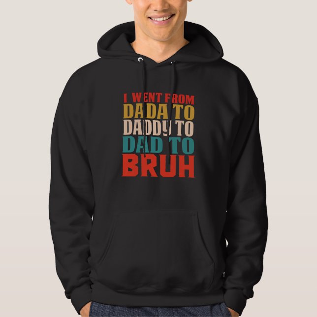 I Went From Dada To Daddy To Dad To Bruh  Father's Hoodie (Framsida)