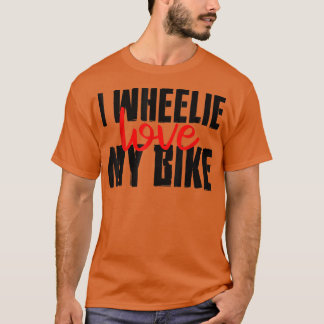 I Wheelie Love My Bike --  T Shirt