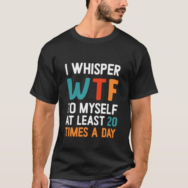 I Whisper WTF | Funny Sarcastic T Shirt (Framsida)