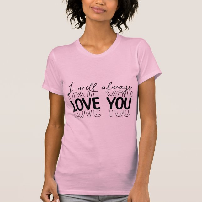 I Will Always Love You – Romantic Quote Typography T Shirt (Framsida)