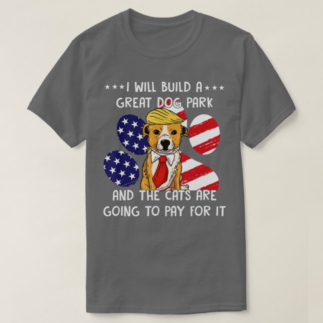 I Will Build A Great Dog Park And The Cats Are Goi T Shirt (Design framsida)