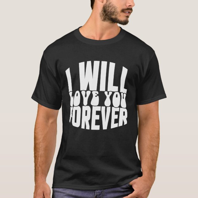 I Will Love You Forever T Shirt (Framsida)