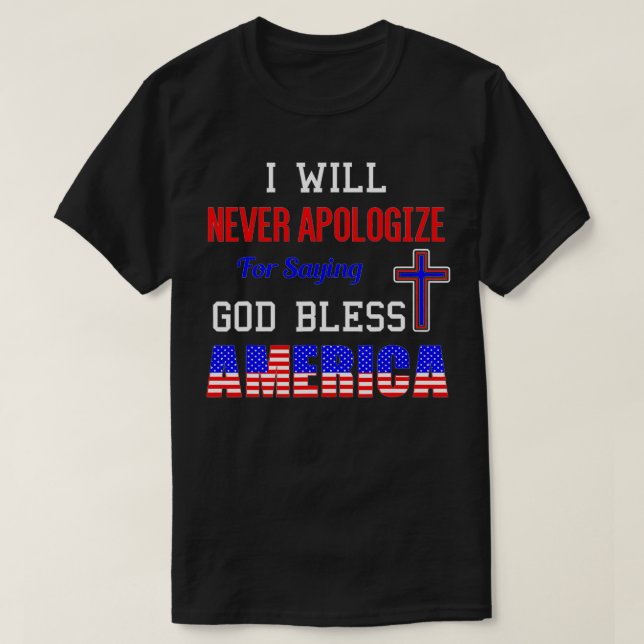 I Will Never Apologize For Saying God Bless Americ T Shirt (Design framsida)