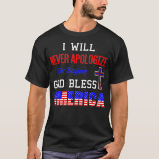 I Will Never Apologize For Saying God Bless Americ T Shirt