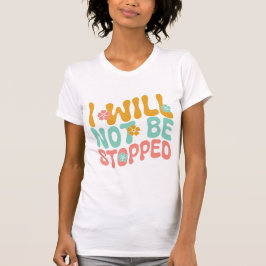 I Will Not Be Stopped Motivational Mental Health T Shirt