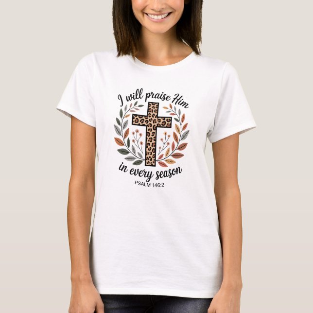I Will Praise Him in Every Season  T Shirt (Framsida)