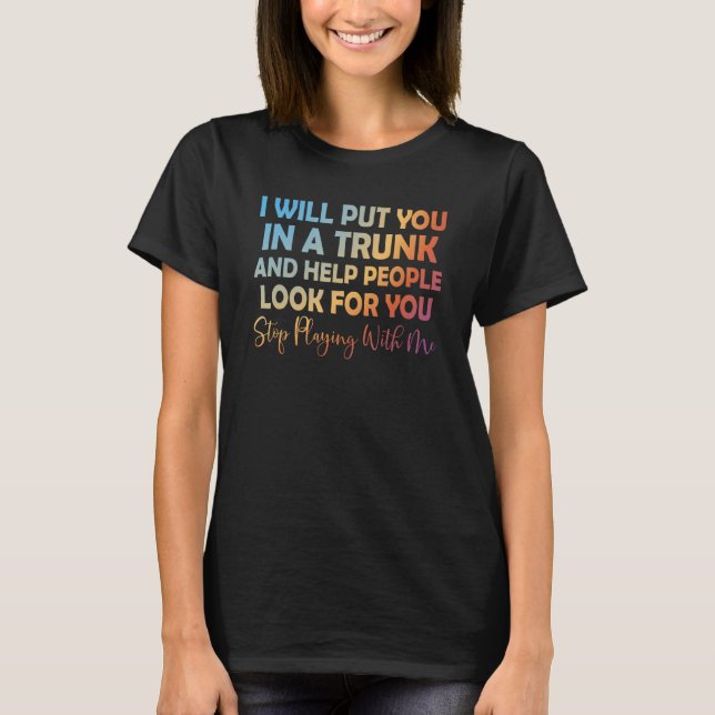 I Will Put You In A Trunk And Help People Look 1 T Shirt (Framsida)