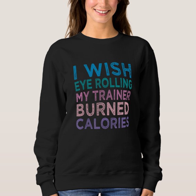 I Wish Eye Rolling My Trainer Burned Calories 4 T Shirt (Framsida)