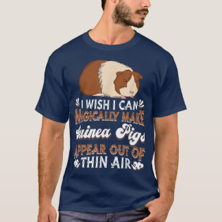 I Wish I Can Magically Make Guinea Pigs Appear - G T Shirt
