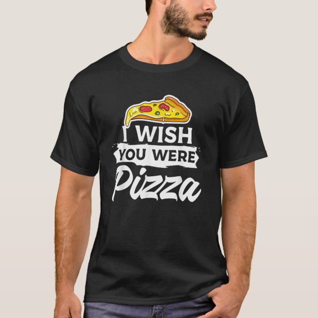 I Wish You Were Pizza Italian Food T Shirt (Framsida)