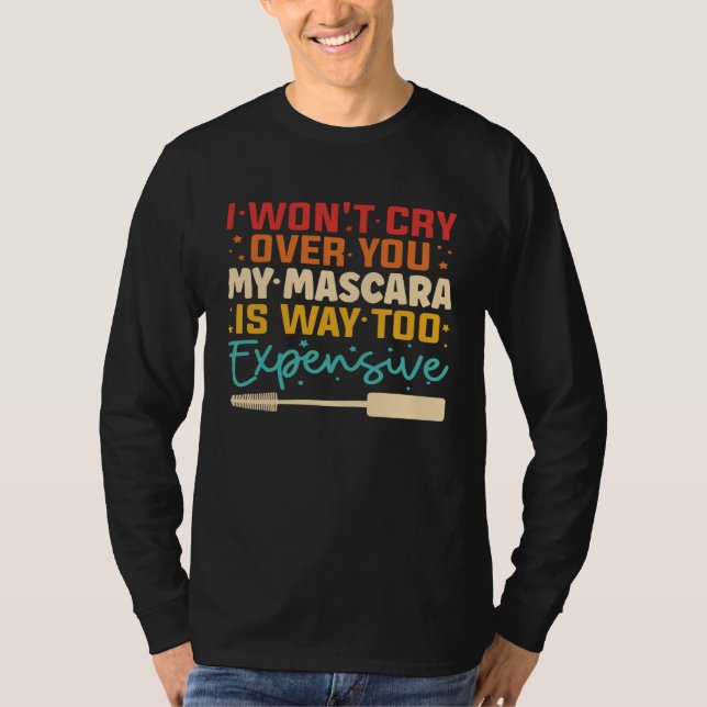 I Won t Cry Over You My Mascara Is Way Too Expensi T Shirt (Framsida)