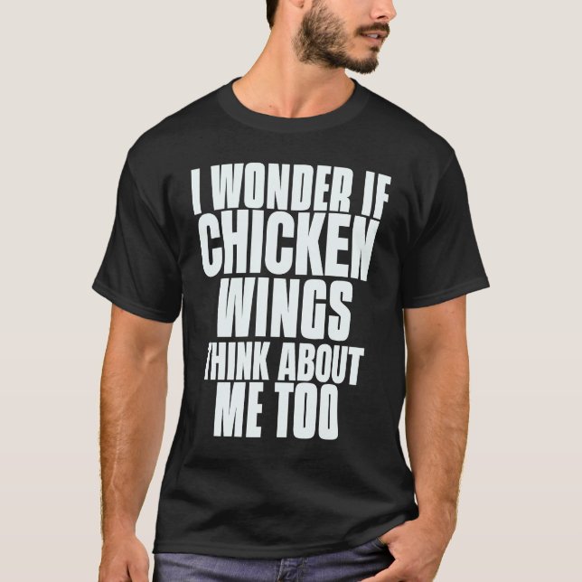 I Wonder If Chicken Wings Think About Me Too Sayin T Shirt (Framsida)