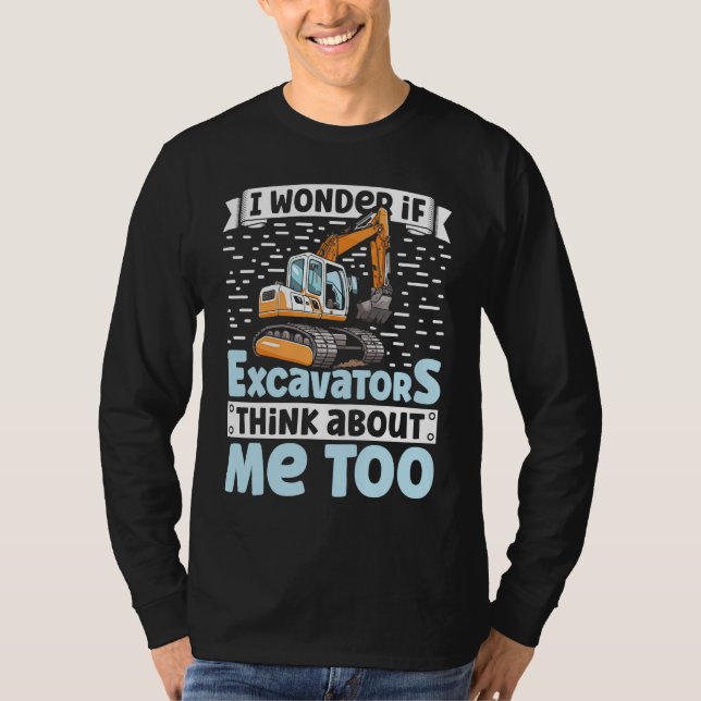 I Wonder If Excavators Think About Me too Construc T Shirt (Framsida)