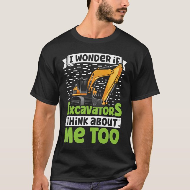 I Wonder If Excavators Think About Me too Construc T Shirt (Framsida)