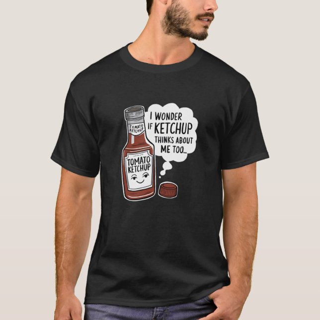 I Wonder If Ketchup Thinks About Me Too Tomato Fun T Shirt (Framsida)