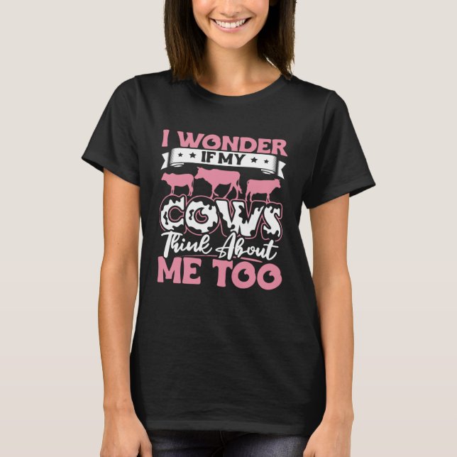 I Wonder If My Cows Think About Me Too  Cow Farmer T Shirt (Framsida)