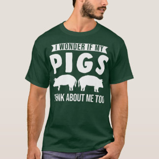 I wonder if my pigs think about me too Pigs  T Shirt