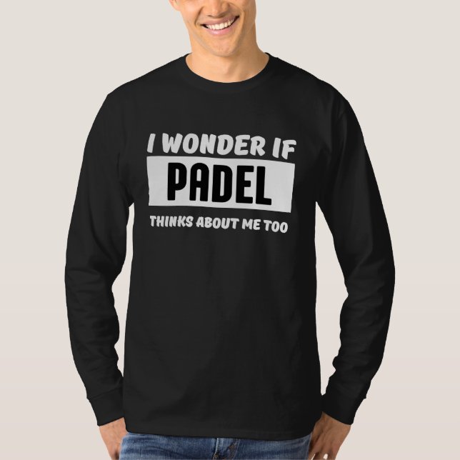 I wonder if padel thinks about me too  padel t shirt (Framsida)