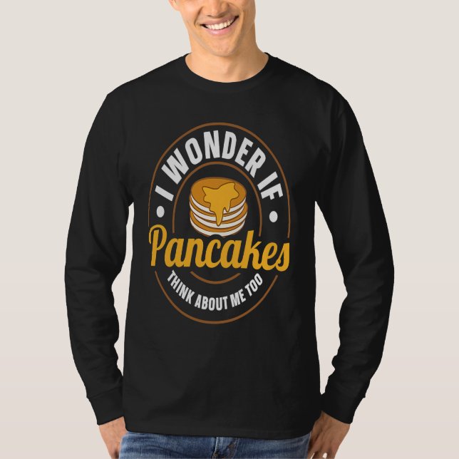 I Wonder If Pancakes Think About Me Too Pancake  S T Shirt (Framsida)