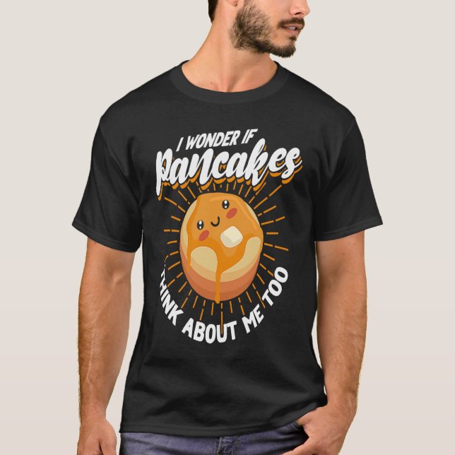 I Wonder If Pancakes Think About Me Too Pancake  S T Shirt (Framsida)