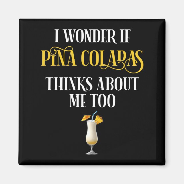 I Wonder If Pina Coladas Thinks About Me Too Magnet (Framsidan)