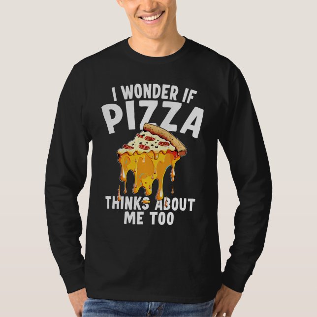 I Wonder If Pizza Thinks About Me Too  10 T Shirt (Framsida)