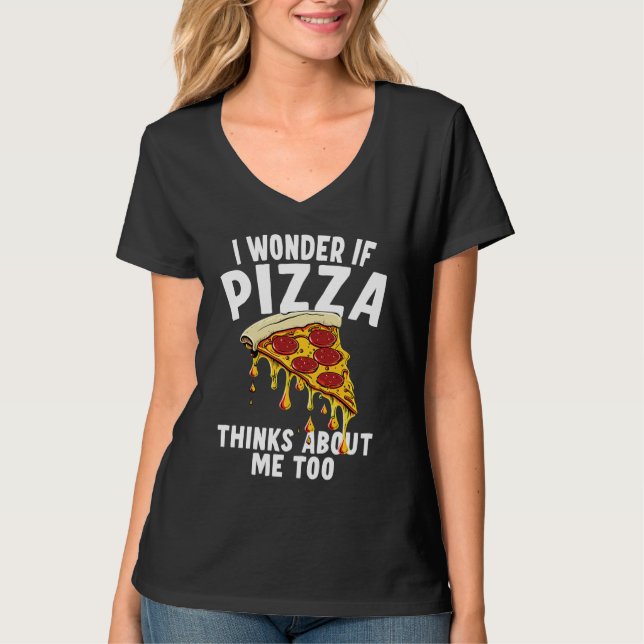 I Wonder If Pizza Thinks About Me Too  1 T Shirt (Framsida)