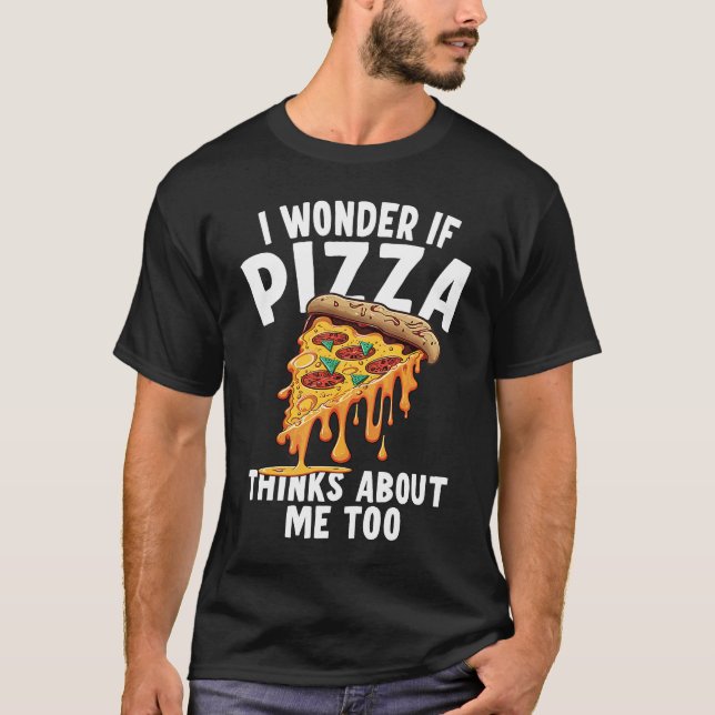 I Wonder If Pizza Thinks About Me Too  3 T Shirt (Framsida)