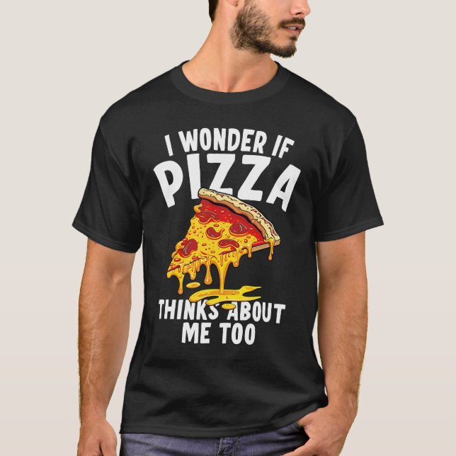 I Wonder If Pizza Thinks About Me Too  9 T Shirt (Framsida)