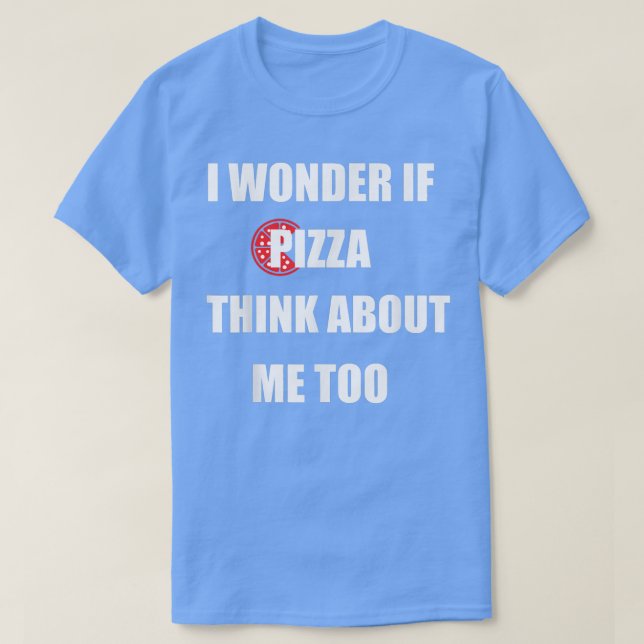 I Wonder If Pizza Thinks About Me Too - Funny Pizz T Shirt (Design framsida)