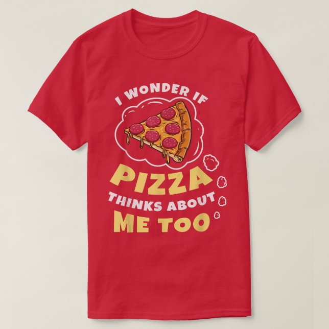 I Wonder if Pizza Thinks About Me Too Pizza Lover  T Shirt (Design framsida)