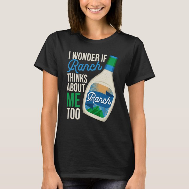 I Wonder If Ranch Thinks About Me Too Ranch Dressi T Shirt (Framsida)