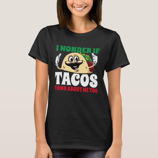 I Wonder If Tacos Think About Me Too  Cinco De May T Shirt (Framsida)