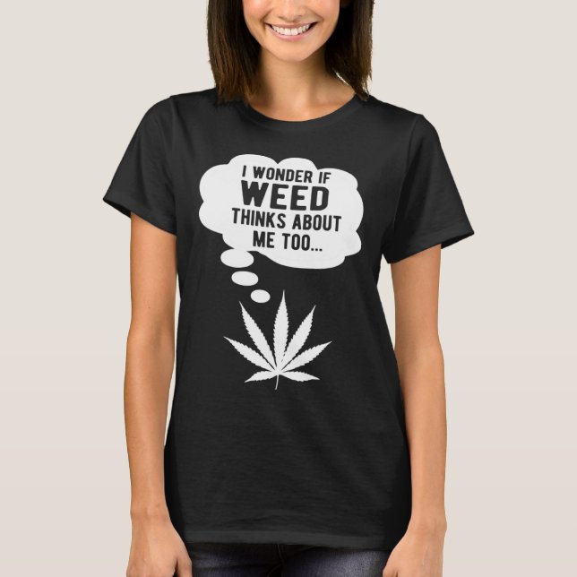 I wonder if weed thinks about me too t shirt (Framsida)