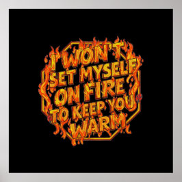 I Won't Set Myself On Fire To Keep You Warm Poster