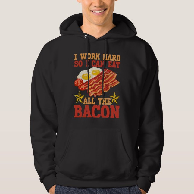 I Work Hard So I Can Eat All The Bacon BACKPRINT B Hoodie (Framsida)